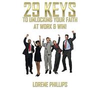29 Keys To Unlocking Your Faith At Work & Win!