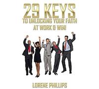 29 Keys To Unlocking Your Faith At Work & Win!