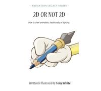 2D OR NOT 2D: How to draw animation, traditionally or digitally. (ANIMATION LEGACY SERIES)