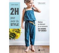 2h Pour Avoir Du Style - Spécial Enfants, Réalisez Un Vêtement Ou Un Accessoire En 2 Heures Top Chrono !