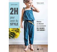 2h Pour Avoir Du Style - Spécial Enfants, Réalisez Un Vêtement Ou Un Accessoire En 2 Heures Top Chrono !