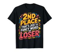 2nd Place??? That's Just a Fancy Word for Loser! - T-Shirt