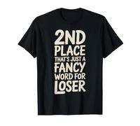 2nd Place??? That's Just a Fancy Word for Loser! T-Shirt