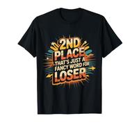 2nd Place??? That's Just a Fancy Word for Loser! - T-Shirt