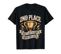 2nd Place??? That's Just a Fancy Word for Loser! - T-Shirt