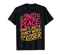 2nd Place??? That's Just a Fancy Word for Loser! - T-Shirt