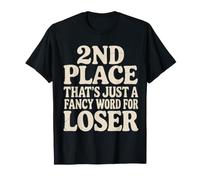 2nd Place??? That's Just a Fancy Word for Loser! - T-Shirt