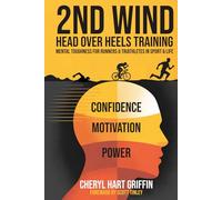 2ND WIND Head Over Heels Training: Mental Toughness for Runners & Triathletes in Sport & Life