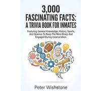 3,000 Fascinating Facts: A Trivia Book For Inmates: Featuring General Knowledge, History, Sports, And Science To Keep The Mind Sharp And Engaged During Incarceration.