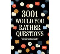 3,001 Would You Rather Questions: Ponder, Debate, Inspire and Inquire With These Provocative Prompts
