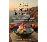 3,247 Kilómetros de Ceviche: Un viaje familiar por el Perú, de Tumbes a Mala: crónica gastronómica, memoria oral y recetas del ceviche peruano
