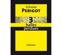 3 Balles Perdues - Sylvana Perigot - Eoliennes Eds - broché - Roman