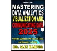 3 Books In 1 Mastering Data Analytics Visualization And Communicating Data 2025: Complete Guidebook With Tips And Tricks And Strategies On Coding