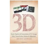 3 D Deceit, Duplicity & Dissimulation Of U.S. Foreign Policy Towards India, Pakistan & Afghanistan