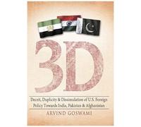 3 D Deceit, Duplicity & Dissimulation Of U.S. Foreign Policy Towards India, Pakistan & Afghanistan