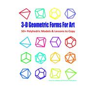 3-D Geometric Forms For Art: 50+ Polyhedric Models & Lessons to Copy