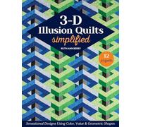3-d Illusion Quilts Simplified: Sensational Designs Using Color, Value & Geometric Shapes, 12 Projects