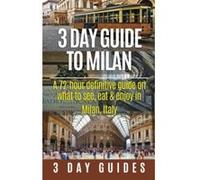 3 Day Guide to Milan: A 72-hour Definitive Guide on What to See, Eat and Enjoy in Milan, Italy: Volume 17 (3 Day Travel Guides) - [Version Originale] 3 Day City Guides (Auteur)
