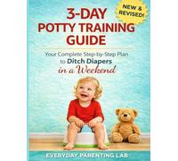 3-Day Potty Training Guide: The Complete Step-by-Step Plan to Ditch Diapers in a Weekend - For Children 18 Months to 3 Years