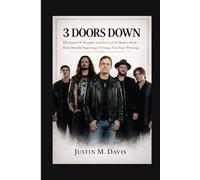 3 DOORS DOWN: The Sound Of Strength And Survival In Modern Rock - From Humble Beginnings To Songs That Kept Winning