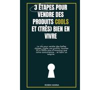 3 étapes pour vendre des produits cools et (très) bien en vivre: La clé pour vendre de belles choses sur internet, tripler vos profits, toucher 20 à 1000x plus d'inconnus... et bâtir un empire.
