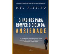 3 hábitos para romper o ciclo da ansiedade: Estratégias comprovadas para restaurar a calma e fortalecer o equilíbrio emocional