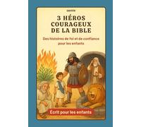 3 Héros Courageux de la Bible - Histoires bibliques pour enfants : Foi, Confiance et Courage à travers Moïse, David et Daniel: Livre d’histoires ... transmettre des valeurs de foi et de courage