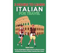 3 Hours to Learn Italian for Travel: Fast, Easy, and Simple Beginner Language Lessons You Can Memorize for Vacations with Common Phrases, Questions, Vocabulary, Pronunciation, Culture & Etiquette