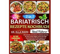 3 in 1 BARIATRISCH REZEPTE KOCHBUCH Und Führer: 120 schnelle und einfache, köstliche Gerichte für Ihren neuen Magen und ein 60-Tage-Gewichtsverlust-Ernährungsplan zur Transformation Ihrer Gesundheit