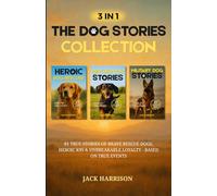 3 IN 1: The Dog Stories Collection for Adults: 81 True Stories of Brave Rescue Dogs, Heroic K9s & Unbreakable Loyalty - Based on True Events