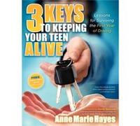 3 Keys to Keeping Your Teen Alive by Anne Marie Hayes Anne Marie Hayes (Auteur)