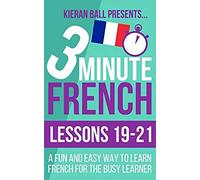 3 Minute French: Lessons 19-21: A Fun And Easy Way To Learn French For The Busy Learner