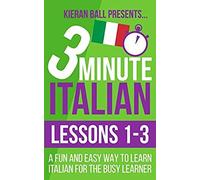 3 Minute Italian: Lessons 1-3: A Fun And Easy Way To Learn Italian For The Busy Learner