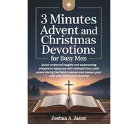 3 MINUTES DAILY ADVENT AND CHRISTMAS DEVOTIONS FOR BUSY MEN: Quick scriptural insights and empowering prayers to equip you with strength, focus and peace during the festive season