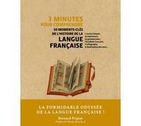 3 minutes pour comprendre 50 moments-clés de l'histoire de la langue française Bernard Fripiat (Auteur), Wendy Bouchard (Préface)