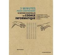 3 minutes pour comprendre 50 notions essentielles du codage informatique Mark Steadman (Auteur), Adam Juniper (Contributions), Suze Shardlow (Contributions), Nicky Ackland-Snow (Illustration), Christe