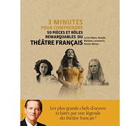 3 Minutes Pour Comprendre 50 Pièces Et Rôles Remarquables Du Théâtre Français