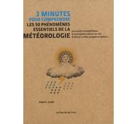 3 minutes pour comprendre les 50 phénomènes essentiels de la météorologie Les couches atmosphériques, le vortex polaire, les arcs-en-ciel, el nino et la nina, ouragans et typhons - Adam Scaife - Courr