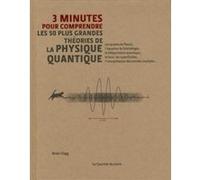 3 minutes pour comprendre les 50 plus grandes théories de la physique quantique Bill Clegg (Auteur), Collectif (Auteur), Rachel Martinez (Traduction), Richard Dubois (Traduction)