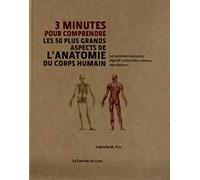 3 minutes pour comprendre les 50 plus grands aspects de l'anatomie du corps humain Gabrielle M. Finn (Auteur), Collectif (Auteur), Laurence Le Charpentier (Traduction)