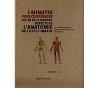3 minutes pour comprendre les 50 plus grands aspects de l'anatomie du corps humain Gabrielle M. Finn (Auteur), Collectif (Auteur), Laurence Le Charpentier (Traduction)