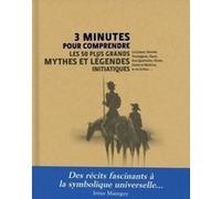 3 minutes pour comprendre les 50 plus grands mythes et légendes initiatiques Irène Mainguy (Auteur)