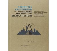 3 minutes pour comprendre les 50 plus grands principes et styles en Architecture Edward Denison (Auteur), Collectif (Auteur), Jonathan Glancey (Préface), Marie-Noëlle Antolin (Traduction)