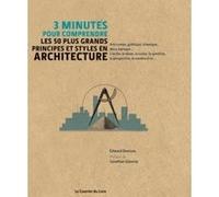 3 minutes pour comprendre les 50 plus grands principes et styles en Architecture Edward Denison (Auteur), Collectif (Auteur), Jonathan Glancey (Préface), Marie-Noëlle Antolin (Traduction)