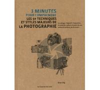 3 minutes pour comprendre les 50 techniques et styles majeurs de la photographie - Brian Dilg - Courrier Du Livre - relié - Guide