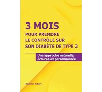 3 MOIS POUR PRENDRE LE CONTRÔLE SUR SON DIABETE DE TYPE 2: Une approche naturelle, éclairée et personnalisée