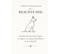 3-Month Tracking Journal for a REACTIVE DOG: Understand and track triggers to support your dog with kindness in everyday life