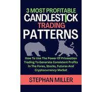 3 MOST PROFITABLE CANDLESTICK TRADING PATTERNS: How To Use The Power Of Priceaction Trading To Generate Consistent Profits In The Forex, Stocks, Futures And Cryptocurrency Market