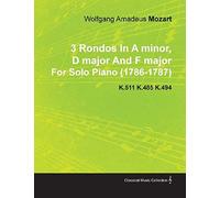 3 Rondos In A Minor, D Major And F Major By Wolfgang Amadeus Mozart For Solo Piano (1786-1787) K.511 K.485 K.494