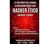 3 Secretos Para Convertirte en Hacker Ético Desde Cero: Incluye Manual de Laboratorios, GPT entrenado en Hacking Ético y Recursos Descargables